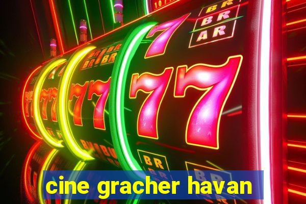 cine gracher havan